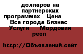 70 долларов на партнерских программах › Цена ­ 670 - Все города Бизнес » Услуги   . Мордовия респ.